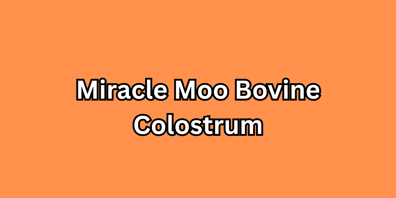 The Ultimate Guide to Miracle Moo Bovine Colostrum Nature’s Bioactive Powerhouse